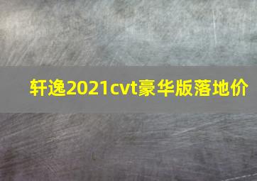 轩逸2021cvt豪华版落地价