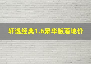 轩逸经典1.6豪华版落地价