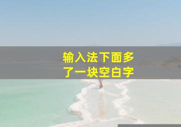 输入法下面多了一块空白字