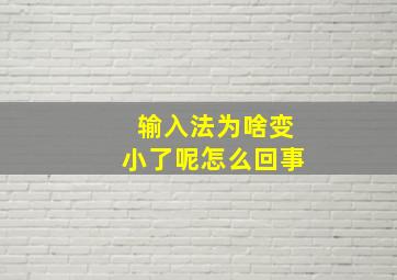 输入法为啥变小了呢怎么回事