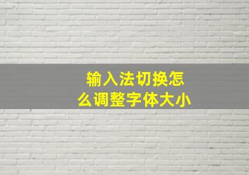 输入法切换怎么调整字体大小