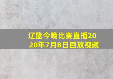 辽篮今晚比赛直播2020年7月8日回放视频