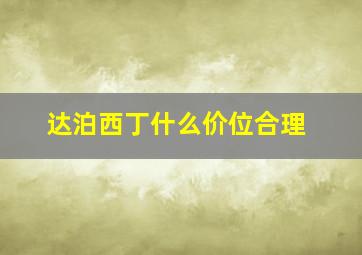 达泊西丁什么价位合理