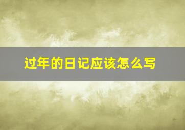 过年的日记应该怎么写