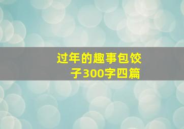 过年的趣事包饺子300字四篇