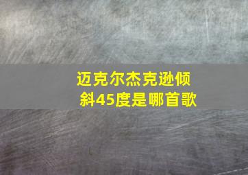 迈克尔杰克逊倾斜45度是哪首歌