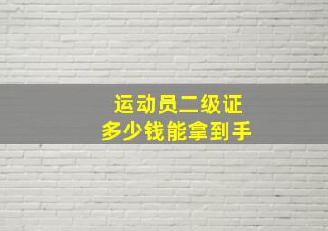 运动员二级证多少钱能拿到手