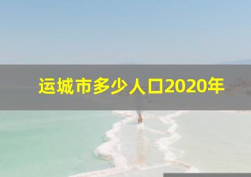 运城市多少人口2020年