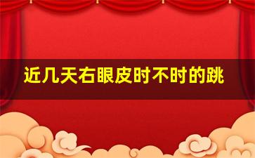 近几天右眼皮时不时的跳