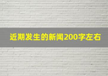 近期发生的新闻200字左右