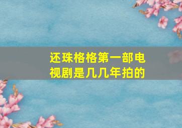 还珠格格第一部电视剧是几几年拍的