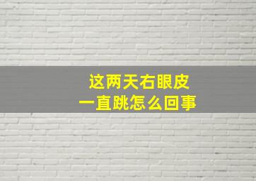 这两天右眼皮一直跳怎么回事