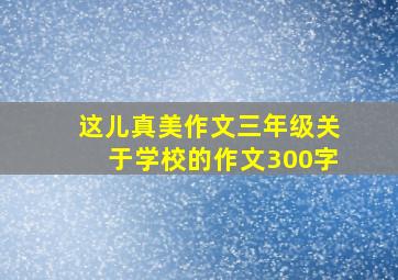 这儿真美作文三年级关于学校的作文300字