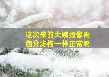 这次来的大姨妈像褐色分泌物一样正常吗