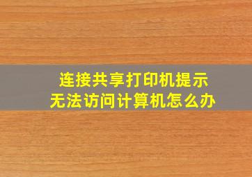 连接共享打印机提示无法访问计算机怎么办