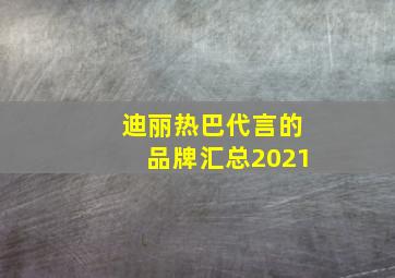 迪丽热巴代言的品牌汇总2021