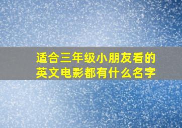 适合三年级小朋友看的英文电影都有什么名字