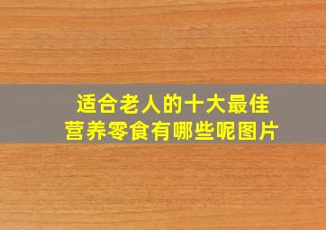 适合老人的十大最佳营养零食有哪些呢图片