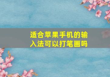 适合苹果手机的输入法可以打笔画吗