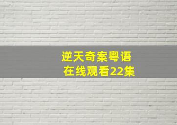 逆天奇案粤语在线观看22集