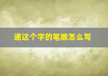 递这个字的笔顺怎么写