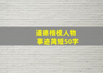 道德楷模人物事迹简短50字