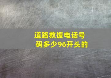 道路救援电话号码多少96开头的