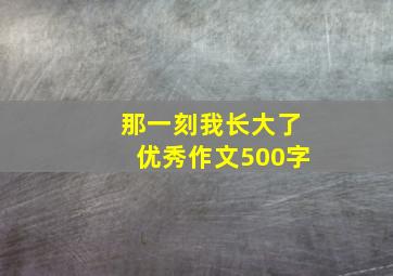 那一刻我长大了优秀作文500字