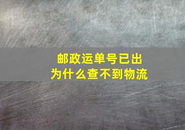 邮政运单号已出为什么查不到物流