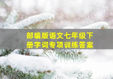 部编版语文七年级下册字词专项训练答案