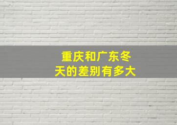 重庆和广东冬天的差别有多大