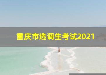 重庆市选调生考试2021