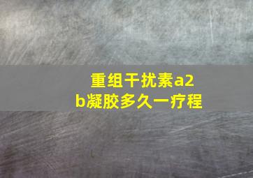 重组干扰素a2b凝胶多久一疗程