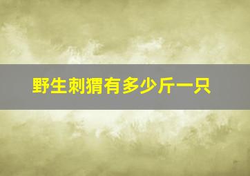 野生刺猬有多少斤一只