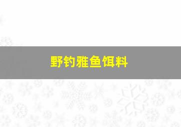 野钓雅鱼饵料