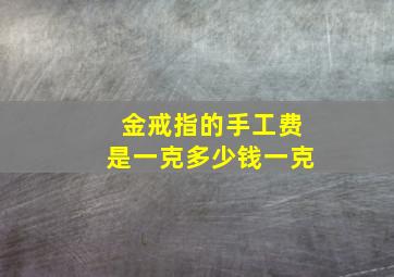 金戒指的手工费是一克多少钱一克