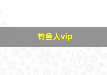 钓鱼人vip