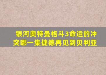 银河奥特曼格斗3命运的冲突哪一集捷德再见到贝利亚