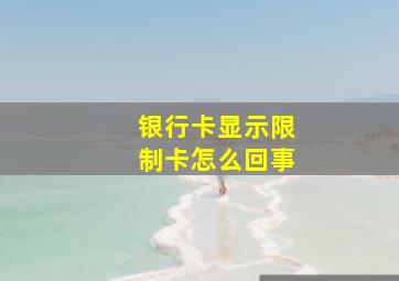 银行卡显示限制卡怎么回事