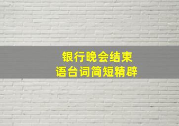 银行晚会结束语台词简短精辟