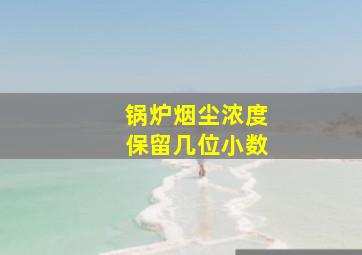 锅炉烟尘浓度保留几位小数