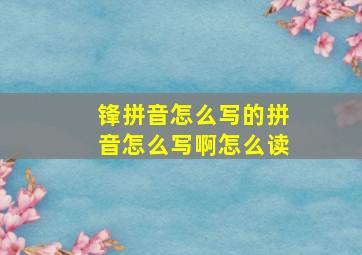 锋拼音怎么写的拼音怎么写啊怎么读