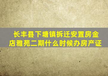 长丰县下塘镇拆迁安置房金店雅苑二期什么时候办房产证