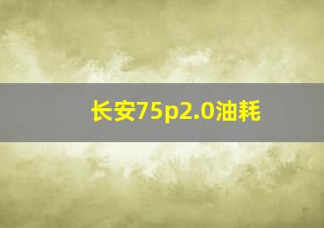 长安75p2.0油耗