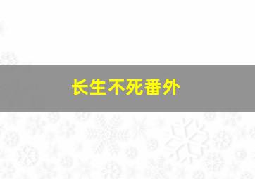 长生不死番外