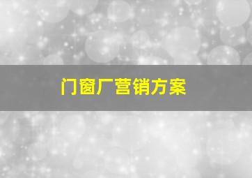 门窗厂营销方案