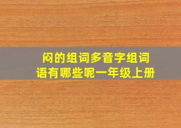 闷的组词多音字组词语有哪些呢一年级上册