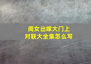 闺女出嫁大门上对联大全集怎么写