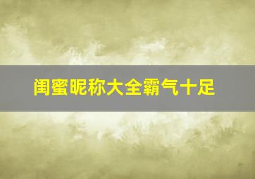 闺蜜昵称大全霸气十足