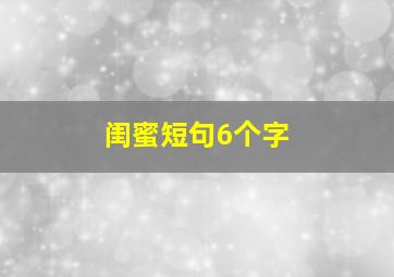 闺蜜短句6个字